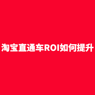 淘宝直通车ROI如何提升